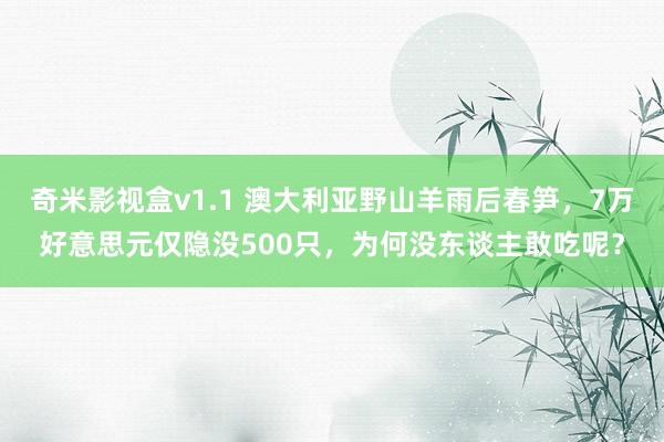 奇米影视盒v1.1 澳大利亚野山羊雨后春笋，7万好意思元仅隐没500只，为何没东谈主敢吃呢？