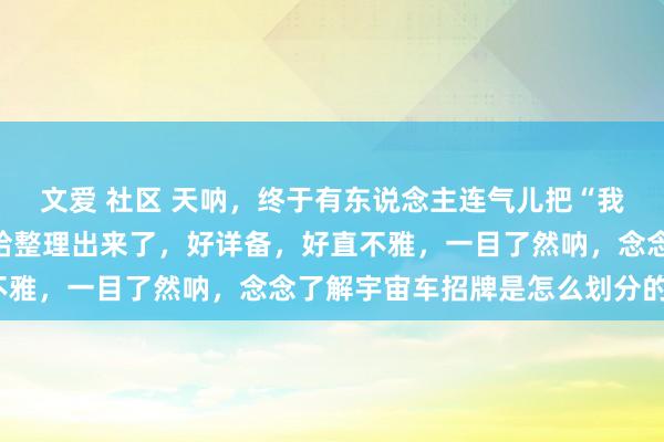 文爱 社区 天呐，终于有东说念主连气儿把“我国各省车牌字母简称”给整理出来了，好详备，好直不雅，一目了然呐，念念了解宇宙车招牌是怎么划分的吗？