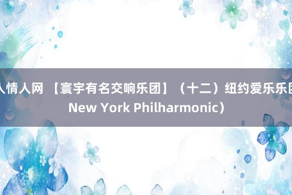 伊人情人网 【寰宇有名交响乐团】（十二）纽约爱乐乐团（New York Philharmonic）